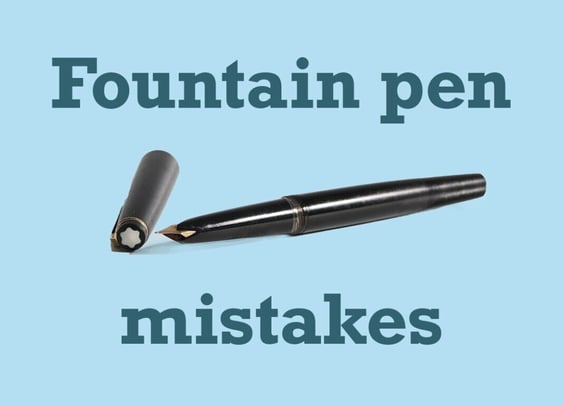 Seven fountain pen mistakes to stop RIGHT NOW image